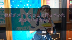 彼氏がメイドカフェに行っていた、別れるべきなの？