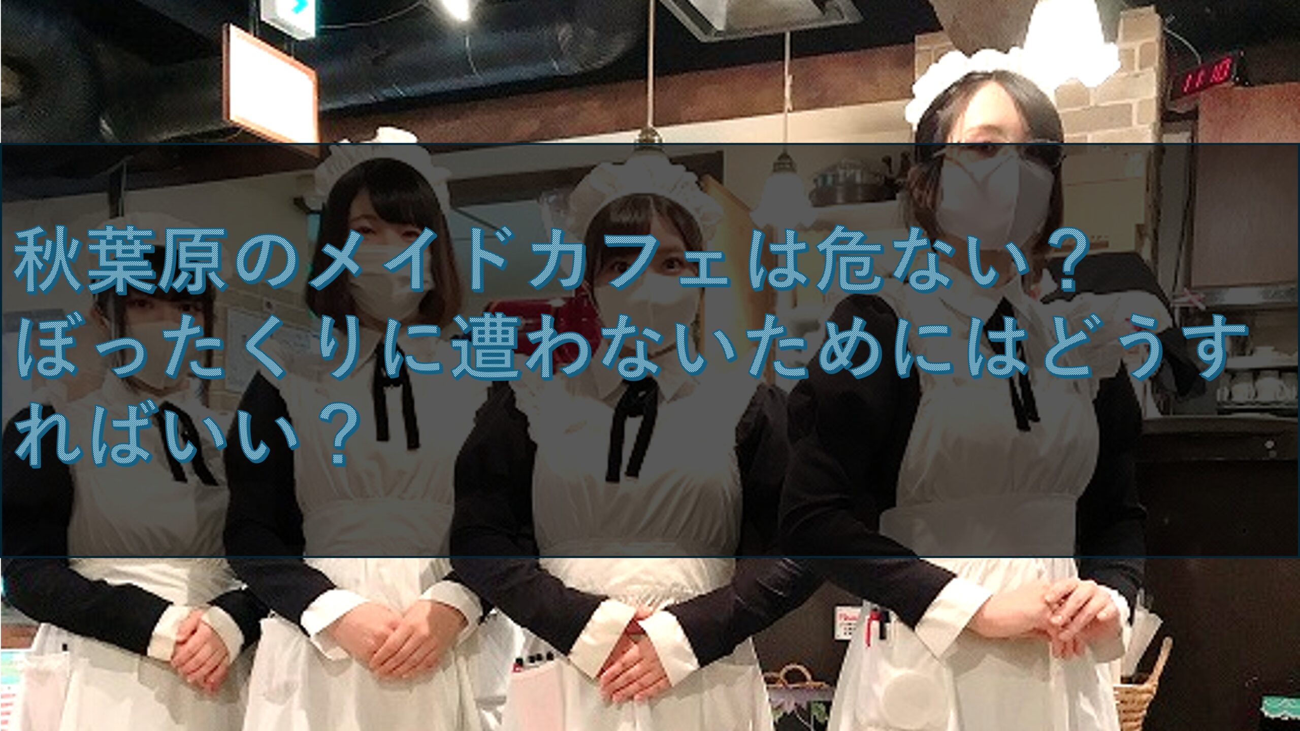 秋葉原のメイドカフェは危ない？ぼったくりに遭わないためにはどうすればいい？