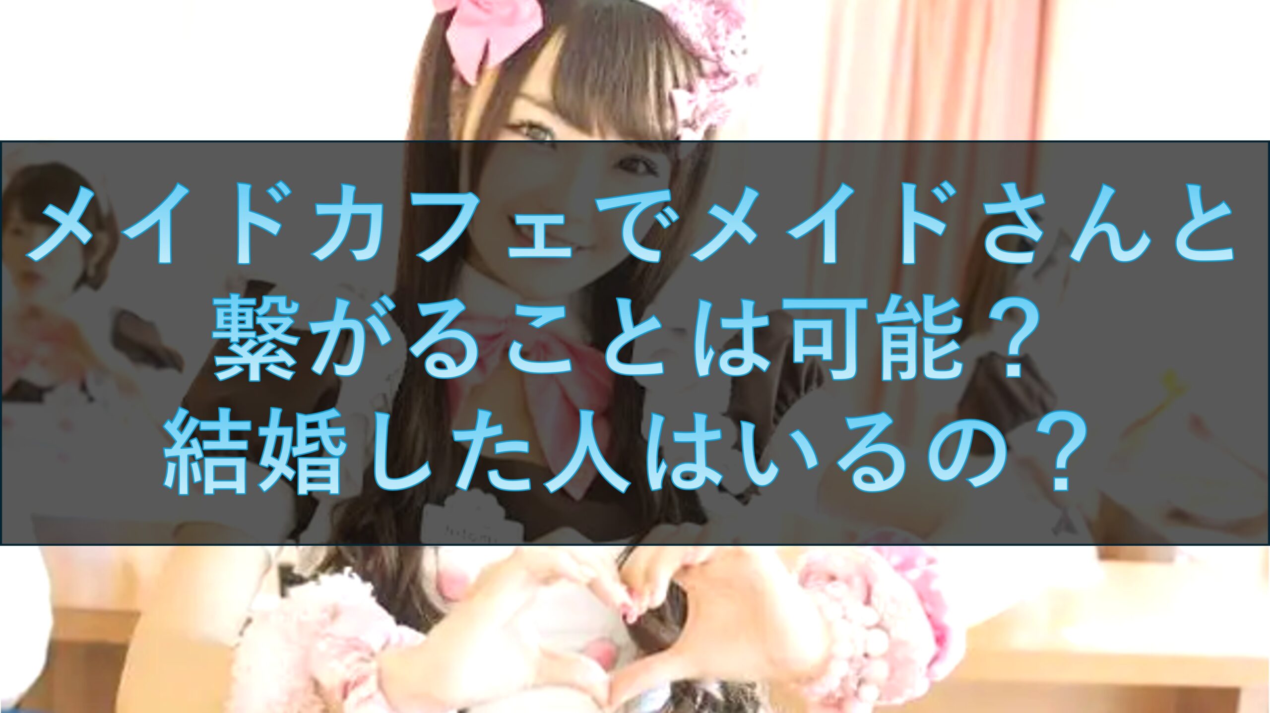メイドカフェでメイドさんと繋がることは可能？結婚した人はいるの？