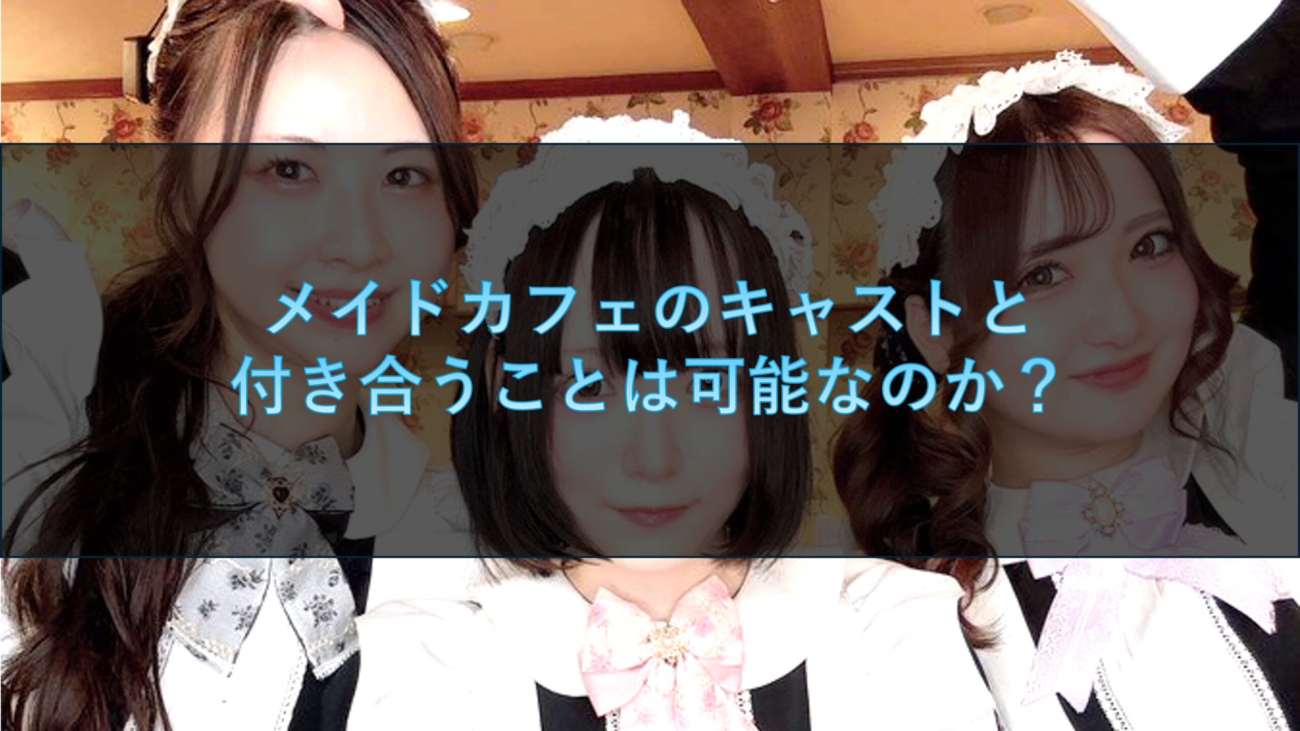 メイドカフェのキャストと付き合うことは可能なのか?