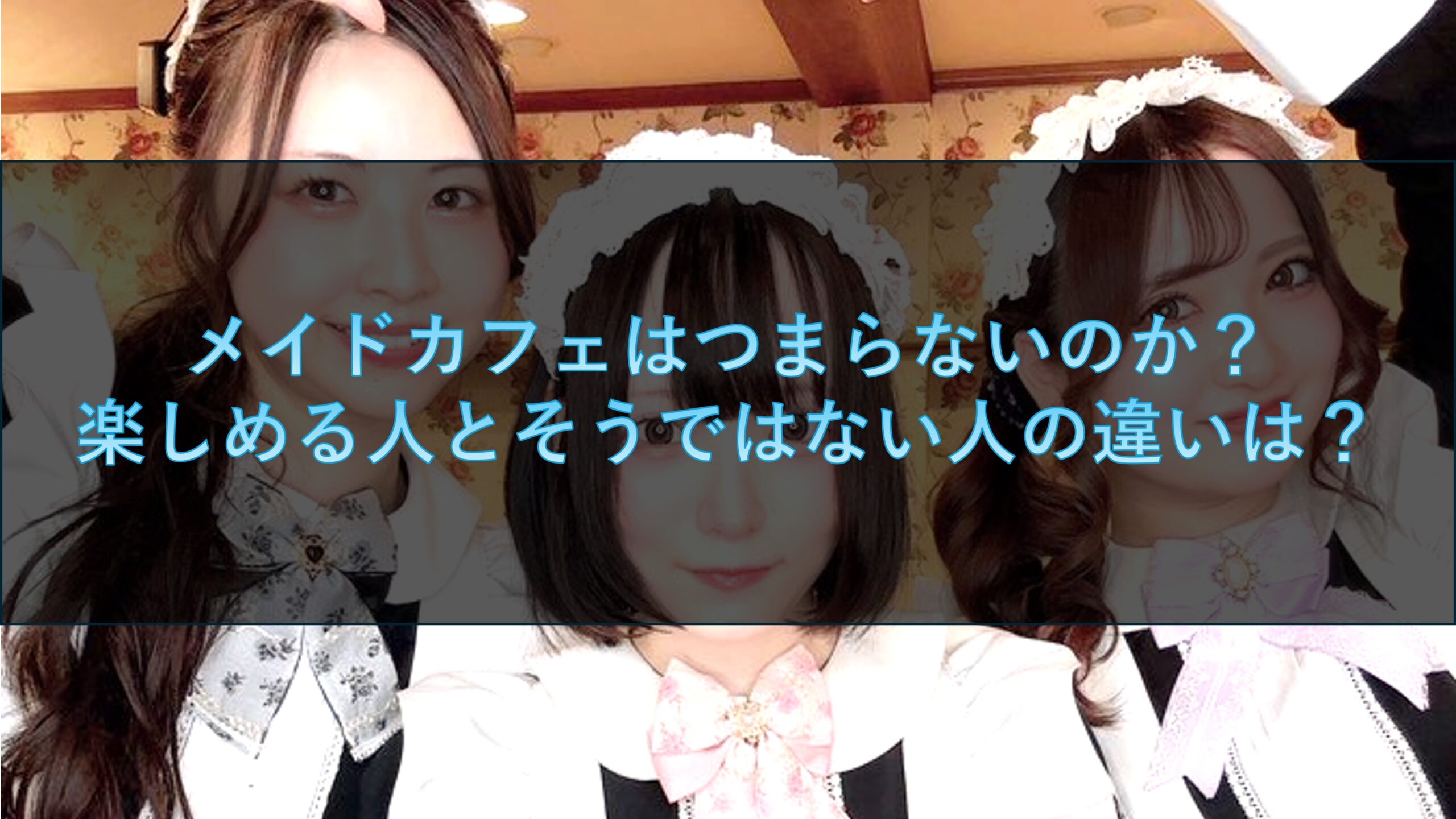 メイドカフェはつまらないのか？楽しめる人とそうではない人の違いは？